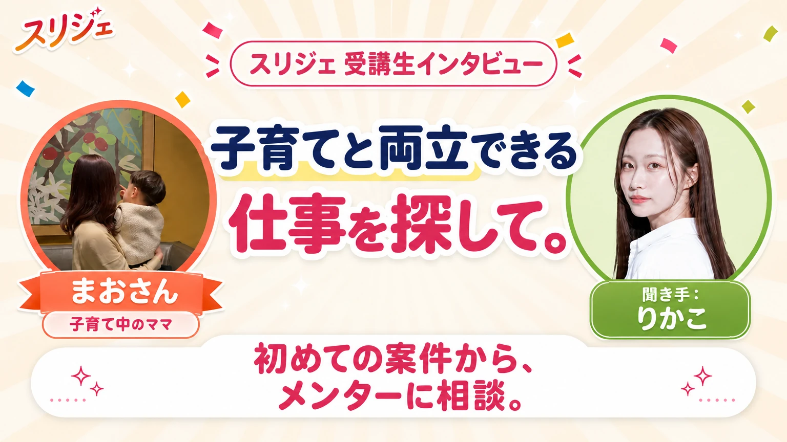 スリジェ 受講生インタビュー　子育てと両立できる仕事を探して。　初めての案件から、メンターに相談。　まおさん／子育て中のママ　聞き手：りかこ